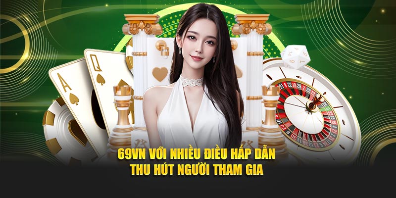 69VN với nhiều điều hấp dẫn thu hút người tham gia